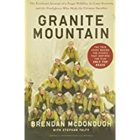 Granite Mountain: The Firsthand Account of a Tragic Wildfire- Its Lone Survivor- and the Firefighters Who Made the…